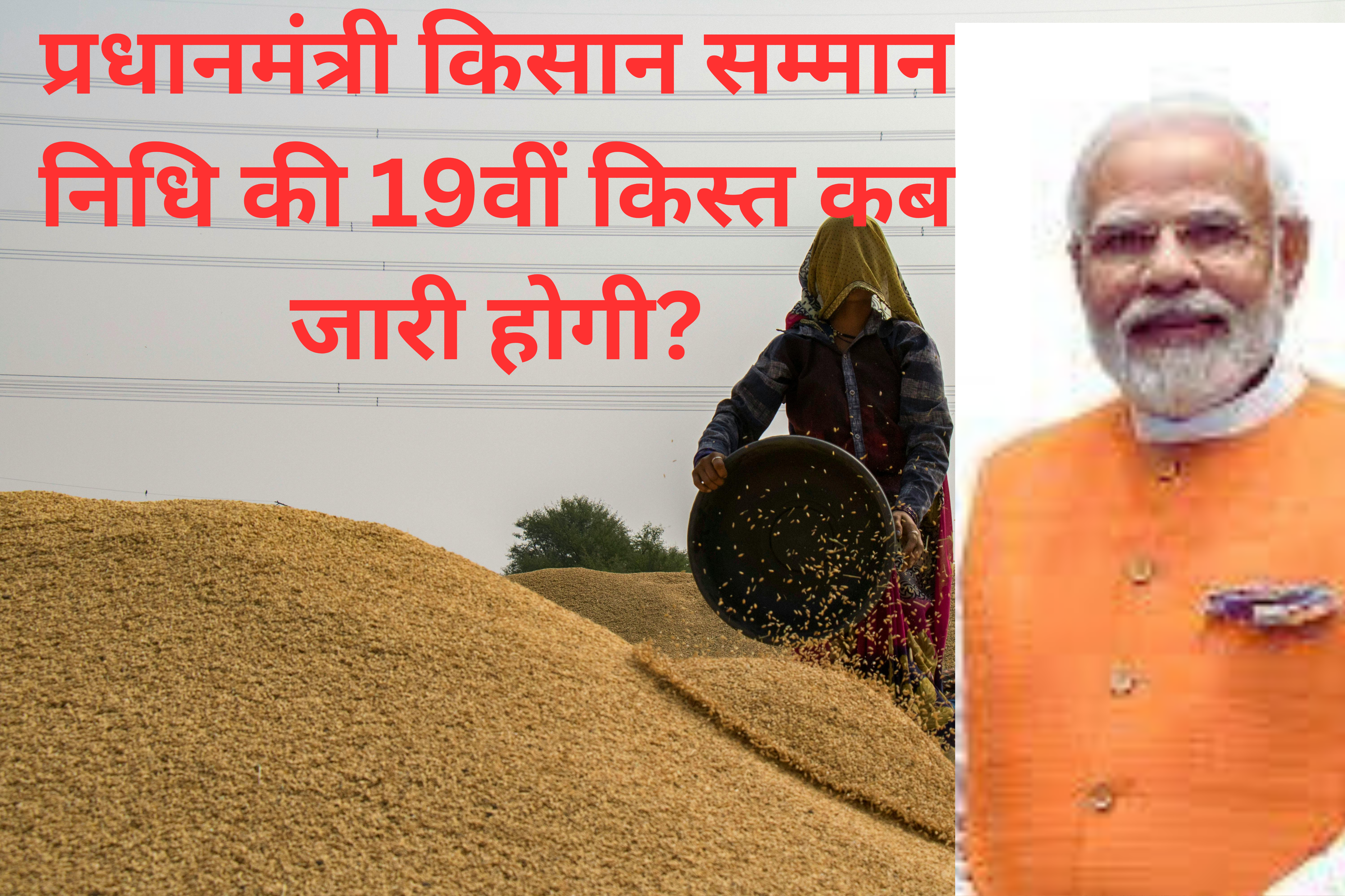 Prime Minister Kisan Samman Nidhi ( PM-KISAN) धानमंत्री किसान सम्मान निधि की 19वीं किस्त कब जारी होगी?